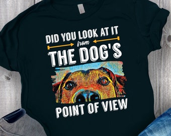 Dog's Point of View T-Shirt, Dog Trainer Shirt, Dog Trainer Gift, Dog Training Tee, Dog on Shirt, Graphic Tee for Dog Lovers