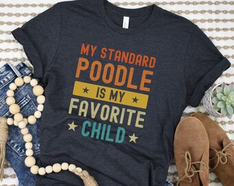 Funny Standard Poodle Shirt, Standard Poodle Tee, Poodle Gift, Poodle Mom Shirt, Poodle Dad T Shirt, My Favorite Child Shirt, Dog Owner Gift