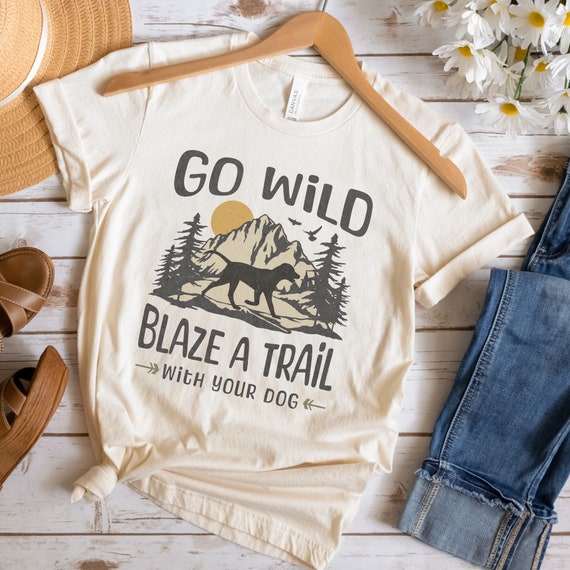 Dog Adventure Shirt, Dog Hiking, Mountain Adventure, Dog-Lover Gift, Hiking Gift, Gift For Dog Person, Dog Mom Shirt, Go Wild Blaze a Trail