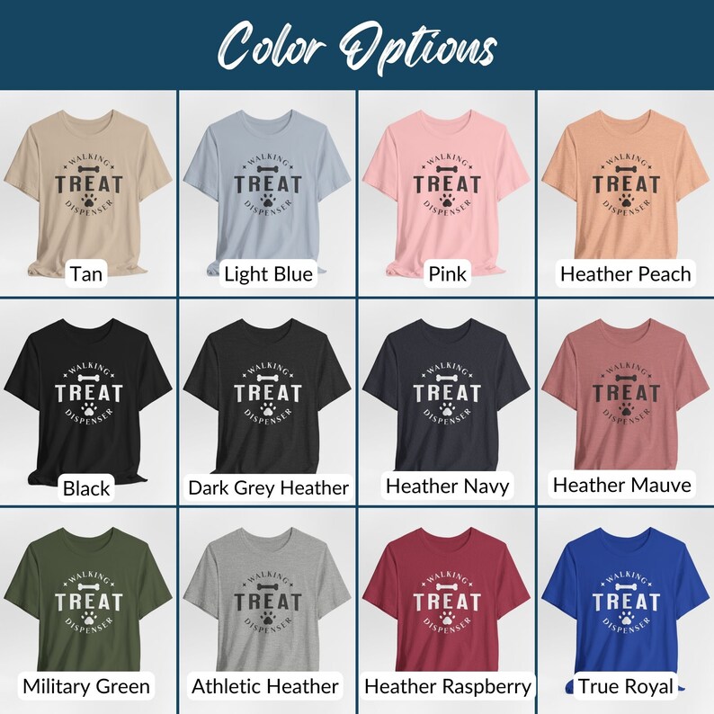 May include: A grid of 10 t-shirts in various colors, each featuring a graphic of a dog paw print with the text "Walking Treat Dispenser". The colors include tan, light blue, pink, heather peach, black, dark grey heather, heather navy, heather mauve, military green, athletic heather, heather raspberry, and true royal.
