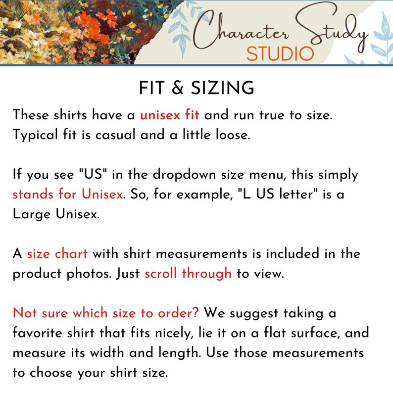 May include: Text explaining sizing information for shirts. The text says "These shirts have a unisex fit and run true to size. Typical fit is casual and a little loose."  It also explains that "US" in the size menu stands for Unisex.  The text also says "A size chart with shirt measurements is included in the product photos. Just scroll through to view."