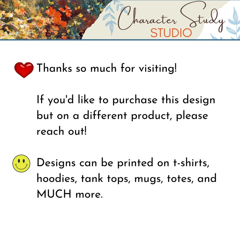 May include: A red heart emoji and a yellow smiley face emoji with text that reads "Thanks so much for visiting! If you'd like to purchase this design but on a different product, please reach out! Designs can be printed on t-shirts, hoodies, tank tops, mugs, totes, and MUCH more."