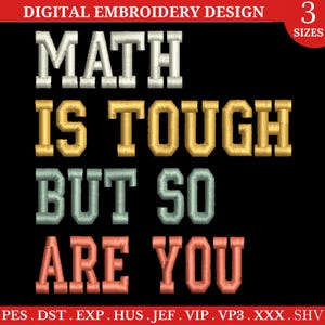 May include: Digital embroidery design for a t-shirt or other apparel. The design features the text "MATH IS TOUGH BUT SO ARE YOU" in a vintage style with different colored letters. The design is available in three sizes.