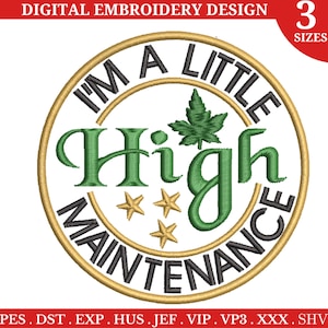May include: A round embroidery design with a gold outline and the text "I'm a little high maintenance" in black. Inside the circle is a green leaf with two gold stars.