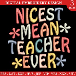 May include: Digital embroidery design with the text "NICEST MEAN TEACHER EVER" in colorful, stitched letters. The design includes asterisks and is set against a black background. The image also includes the text "3 SIZES".
