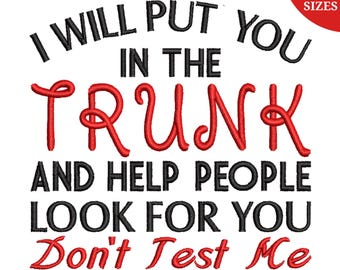 I Will Put You In The Trunk and Help People Look for You Don’t Test Me Embroidery Design, Sarcastic Embroidery Pattern, Instant Download