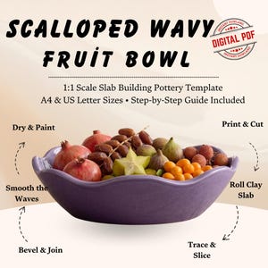 May include: A digital PDF template for a scalloped wavy fruit bowl, featuring text: SCALLOPED WAVY FRUIT BOWL, 1:1 Scale Slab Building Pottery Template, A4 & US Letter Sizes, Step-by-Step Guide Included, Dry & Paint, Print & Cut, Smooth the Waves, Roll Clay Slab, Bevel & Join, Trace & Slice, and a purple bowl filled with pomegranates, dates, figs, starfruit, and berries.