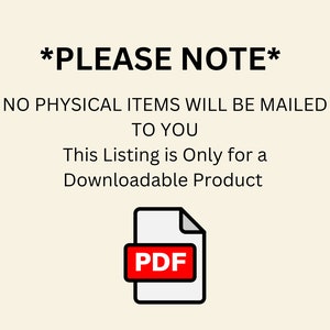 May include: A cream-colored graphic with the text "*PLEASE NOTE*" at the top. Below, it states "NO PHYSICAL ITEMS WILL BE MAILED TO YOU. This Listing is Only for a Downloadable Product." A PDF icon with a red box and the letters "PDF" is at the bottom.