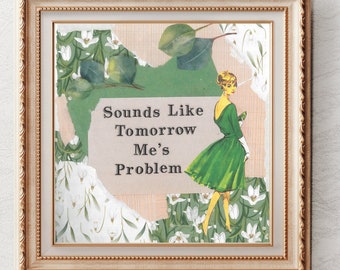 That's Tomorrow Me's Problem | Mixed Media Collage Art Print