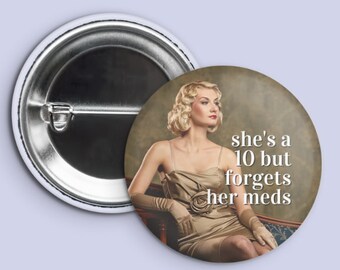 She's a 10 but forgets her meds | Pinback Button - 1.5 in