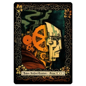 May include: An illustrated fantasy card depicting a mechanical face with orange and beige gears and cogs, set against a dark green and black backdrop. The card is framed with floral and scrollwork designs, with the text "Token Artifact Creature ~ Servo 1/1".