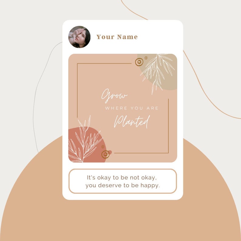 May include: A digital card with a light brown background and a square frame. The frame contains the text "Grow where you are planted" and a botanical illustration. The bottom of the card reads "It's okay to be not okay, you deserve to be happy."