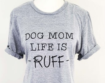 May include: Gray t-shirt with the text "Dog Mom Life is Ruff" printed in black. The text includes a paw print graphic.