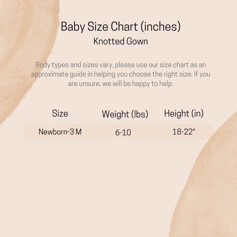 May include: A size chart for knotted gowns for babies, showing sizes from newborn to 3 months, with corresponding weight and height ranges in inches. The chart shows that a newborn to 3-month-old baby should weigh between 6 and 10 pounds and be between 18 and 22 inches tall.