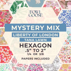 May include: A collage of hexagon-shaped fabric samples featuring floral and patterned designs. The text "MYSTERY MIX" and "LIBERTY OF LONDON" are displayed, along with "TANA LAWN" and "HEXAGON .5" TO 2" 1/4 OR 3/8 PAPERS INCLUDED".