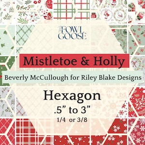 May include: A fabric collection titled "Mistletoe & Holly" by Beverly McCullough for Riley Blake Designs. The image displays various fabric patterns in red, green, and white, with hexagon shapes. The sizes range from .5" to 3".
