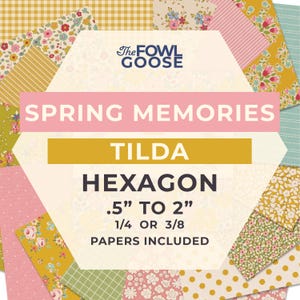 May include: A collection of patterned craft papers featuring floral, gingham, striped, and polka dot designs in yellow, pink, green, and blue. The central text reads The FOWL GOOSE, SPRING MEMORIES, TILDA HEXAGON, .5" TO 2", 1/4 OR 3/8, PAPERS INCLUDED.