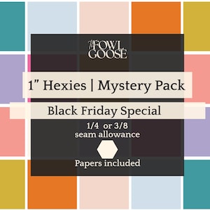 May include: A colorful patchwork design with text that reads "The Fowl Goose 1" Hexies | Mystery Pack Black Friday Special." The text also includes "1/4 or 3/8 seam allowance" and "Papers included."