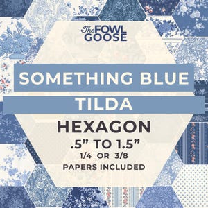 May include: A collection of blue and white patterned fabric hexagons featuring floral, striped, and dotted designs. The text reads: The FOWL GOOSE, SOMETHING BLUE, TILDA, HEXAGON, .5" TO 1.5", 1/4 OR 3/8, PAPERS INCLUDED. The layout is a geometric mosaic.