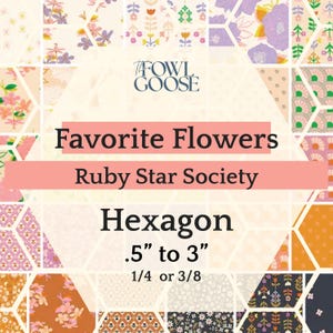 May include: A colorful patchwork design featuring floral patterns in various colors. The text "Favorite Flowers" and "Ruby Star Society" are displayed. The image also includes the text "Hexagon .5" to 3" 1/4 or 3/8".