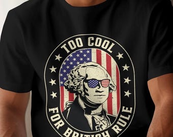 Too Cool For British Rule, Patriotic George Washington, USA Shirt, Funny 4Th Of July Shirts, American Presidents Shirt, Independence Day Tee