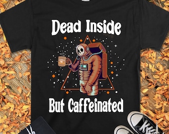 Dead Inside But Caffeinated T-Shirt and Sweatshirt - Coffee Lover Gift - Fun Skeleton Astronaut with Coffee Graphic