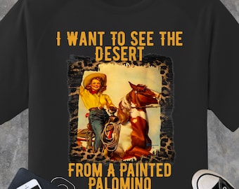 I want to see the Desert from a Painted Palomino, Miranda Lambert country lyric concert music shirt, cowgirl shirt-country western music fan
