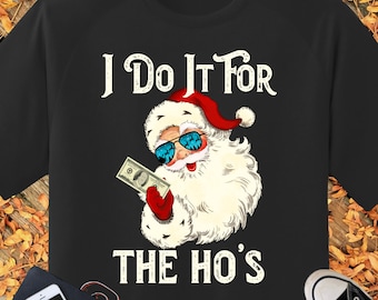 I Do It For The Ho's Shirt, Ugly Christmas Santa Shirt, Rude Christmas Shirt, Naughty Santa, Adult Humor Xmas Shirt, Christmas gift for him
