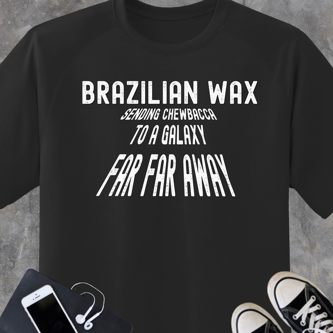 Funny Brazilian Wax Tee Send Chewbaca to A Galaxy Far Far Away, Gift or