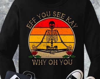 Eff You See Kay Why Oh You T-Shirt, Yoga Shirt, Skeleton Yoga, Funny Skeleton Shirt, Funny Skeleton Yoga, Meditation shirt, Skeleton Shirt