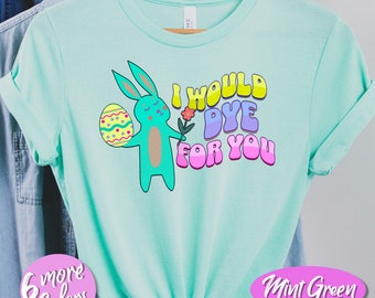 Funny Easter Bunny Shirt: Retro 'I Would Dye For You' Tee