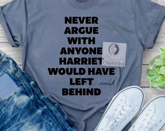 Pode incluir: Uma camiseta azul com o texto "Never argue with anyone Harriet would have left behind" impresso em preto.