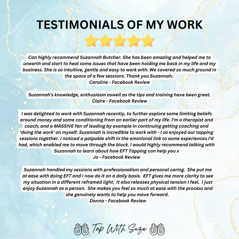 May include: Testimonials of Suzannah Butcher's work as an EFT Tapping coach.  The text highlights her knowledge, intuition, and ability to help clients overcome limiting beliefs and achieve emotional breakthroughs.  The testimonials are from Caroline, Claire, Jo, and Donna.