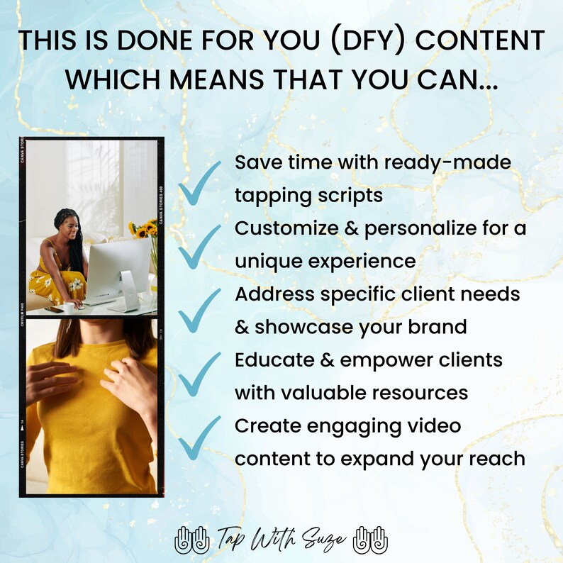 May include: A blue and white marble background with a checklist of benefits for using done-for-you content. The checklist includes: Save time with ready-made tapping scripts, Customize & personalise for a unique experience, Address specific client needs & showcase your brand, Educate & empower clients with valuable resources, Create engaging video content to expand your reach. The text "Tap With Suze" is at the bottom of the image.