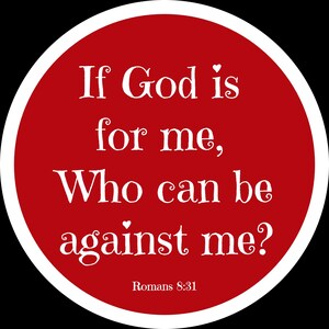 May include: A round, red graphic with a white border. The text "If God is for me, Who can be against me?" is written in white script. The text "Romans 8:31" is at the bottom.