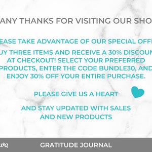 May include: A turquoise and white graphic with the text "MANY THANKS FOR VISITING OUR SHOP!" and "PLEASE TAKE ADVANTAGE OF OUR SPECIAL OFFER: BUY THREE ITEMS AND RECEIVE A 30% DISCOUNT AT CHECKOUT! SELECT YOUR PREFERRED PRODUCTS, ENTER THE CODE BUNDLE30, AND ENJOY 30% OFF YOUR ENTIRE PURCHASE. PLEASE GIVE US A HEART AND STAY UPDATED WITH SALES AND NEW PRODUCTS" with a heart icon. The text is on a white marble background with the words "Canva" and "GRATITUDE JOURNAL" at the bottom.