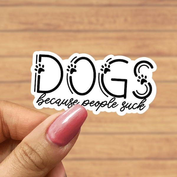 Dogs because people suck, dog sticker, animal stickers, gifts for dog lovers, dog gifts, funny sticker, laptop sticker, water bottle sticker