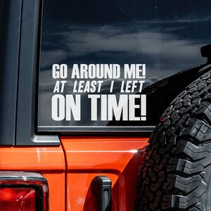 GO AROUND ME I left on time decal, go around me, sarcastic decals, sarcasm gifts, truck suv car stickers, funny decal, go around decal