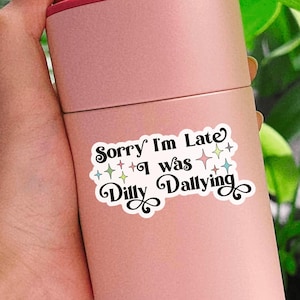 Sorry I&#39;m Late I was Dilly Dallying Sticker, Funny Sticker, Gifts for friends, Easter Basket Stuffer, Silly stickers, water bottle sticker