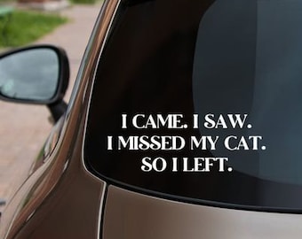 Missed my Cat so I left - Funny Cat Vinyl DECAL 6" - Choose color