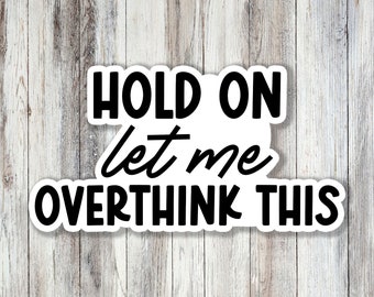Hold on let me overthink this, laptop stickers, funny stickers, sarcastic stickers, water bottle sticker , stocking stuffers, christmas gift