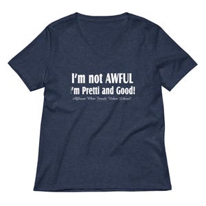 May include: Navy blue V-neck t-shirt with white text that reads "I'm not AWFUL, I'm Pretti and Good!" and "Affluent White Female Urban Liberal!". The shirt is made of a soft material.
