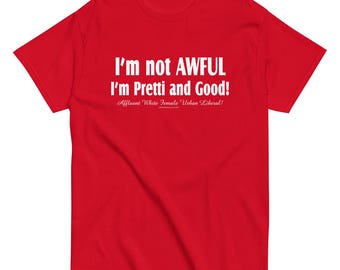I'm not AWFUL, I'm Pretti and Good!  Unisex classic tee