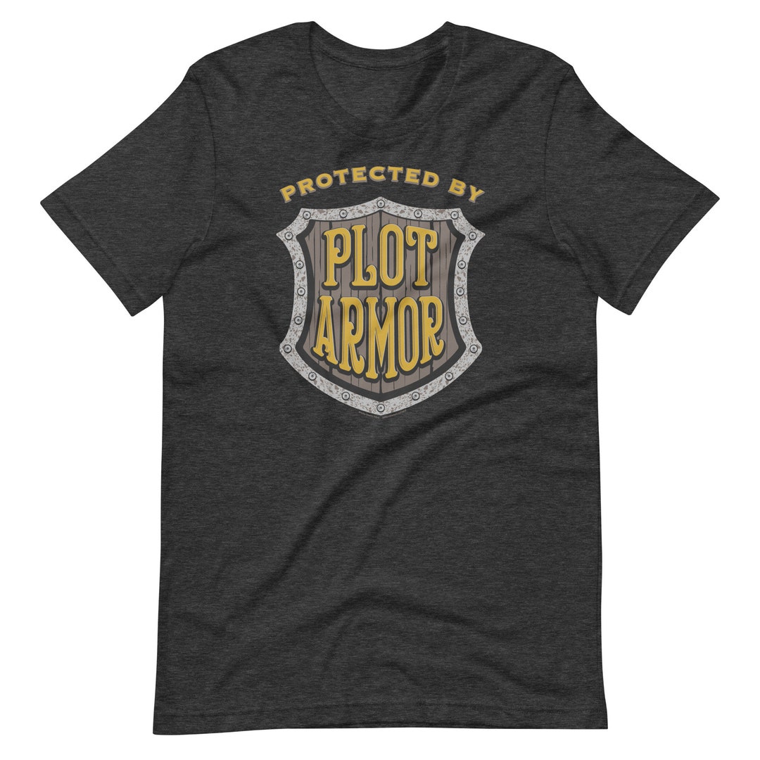 Plot Armor, Be Protected From Bad Things With Plot Armor, Unisex T ...