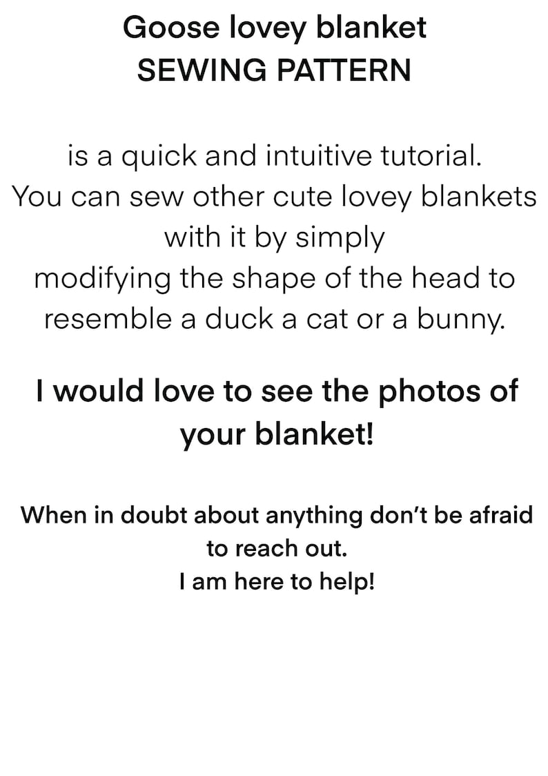 May include: A sewing pattern for a goose lovey blanket. The text reads "Goose lovey blanket SEWING PATTERN is a quick and intuitive tutorial. You can sew other cute lovey blankets with it by simply modifying the shape of the head to resemble a duck a cat or a bunny. I would love to see the photos of your blanket! When in doubt about anything don't be afraid to reach out. I am here to help!"
