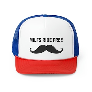 May include: A white, blue, and red trucker hat with a black mustache and the text "MILFS RIDE FREE" in black.