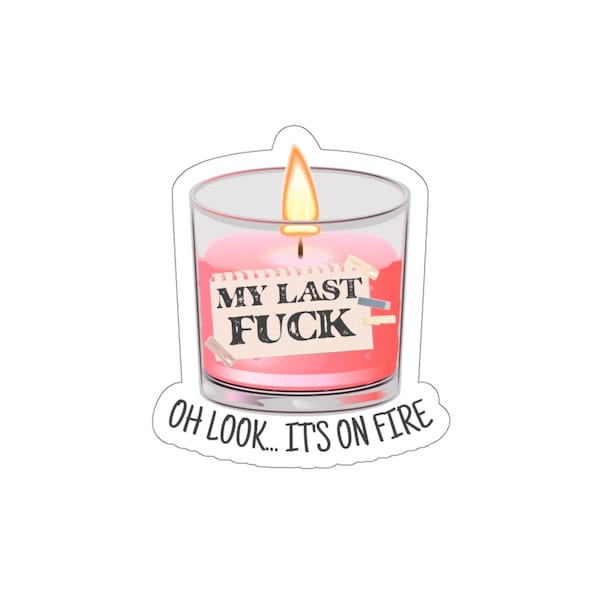 My last fuck oh look its on fire | Die-Cut Stickers