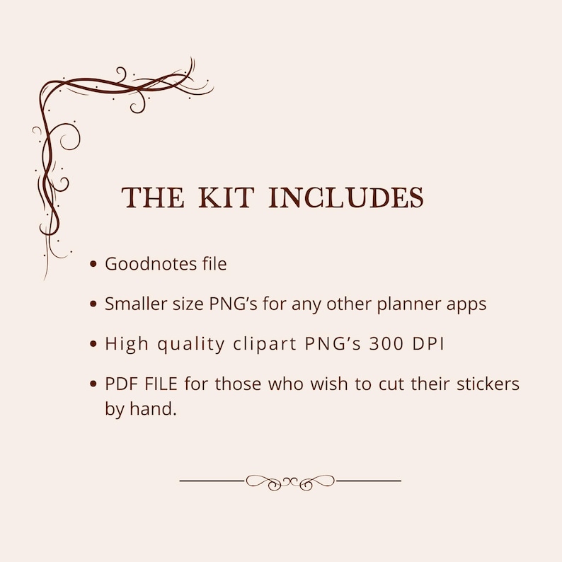 May include: A list of digital files included in a printable planner kit. The kit includes Goodnotes files, smaller size PNGs for other planner apps, high quality clipart PNGs at 300 DPI, and a PDF file for cutting stickers by hand.