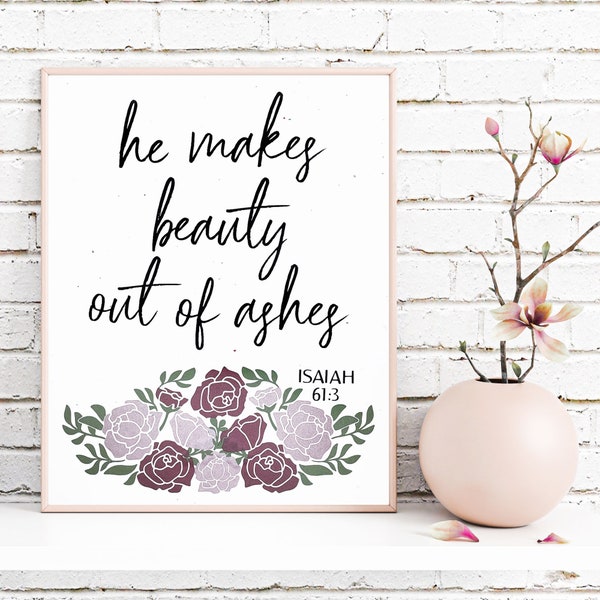 He makes beauty out of ashes, Isaiah 61:3 Print, Roses Scripture Print, Bible Verse vinyl, Christian Gift, Floral Home Decor 8x10