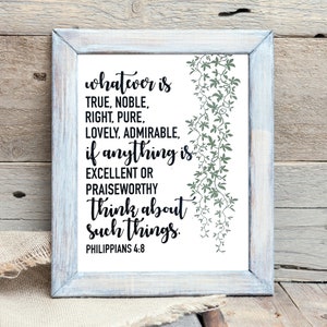 May include: A framed print with a white border and a wooden background. The print features the text "whatever is TRUE, NOBLE, RIGHT, PURE, LOVELY, ADMIRABLE, if anything is EXCELLENT OR PRAISEWORTHY think about such things. PHILIPPIANS 4:8". A green vine design is on the right.